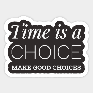 Time is a choice, make good choices Sticker